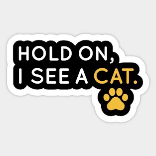 Hold On I See A Cat, Sarcastic Cat Sayings Gift For Cat Lover Sticker